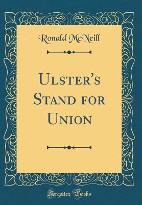 Ulster's Stand for Union (Classic Reprint) - McNeill, Ronald