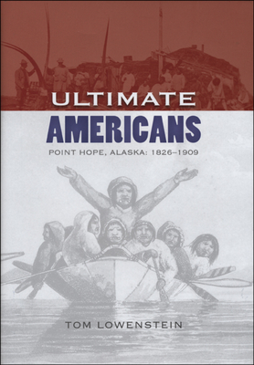 Ultimate Americans: Point Hope Alaska: 1826-1909 - Lowenstein, Tom