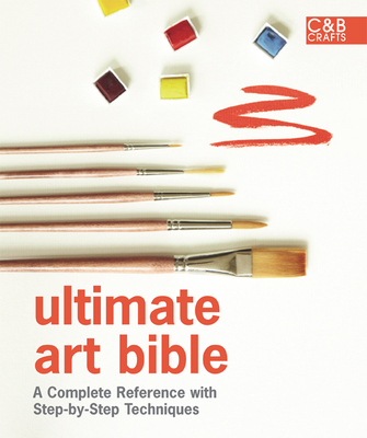 Ultimate Art Bible: A Complete Reference with Step-By-Step Techniques - Hoggett, Sarah (Consultant editor)
