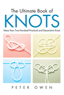 Ultimate Book of Knots: More Than Two-Hundred Practical And Decorative Knots, First Edition