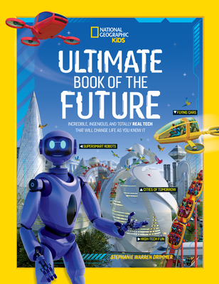 Ultimate Book of the Future: Incredible, Ingenious, and Totally Real Tech That Will Change Life as You Know It - Kids, National Geographic