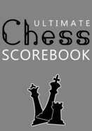 Ultimate Chess Scorebook: Score Sheet and Moves Tracker Notebook, Chess Tournament Log Book, Notation Pad, White Paper, 7&#8243; x 10&#8243;, 136 Pages