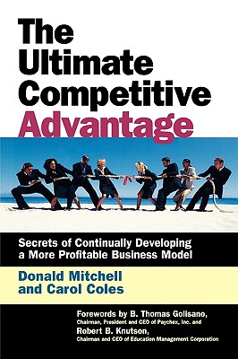 Ultimate Competitive Advantage: Secrets of Continuosly Developing a More Profitable Business Model - Mitchell, Donald, and Coles, Carol