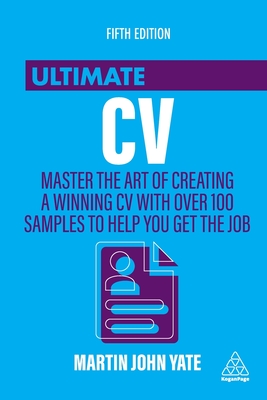 Ultimate CV: Master the Art of Creating a Winning CV with Over 100 Samples to Help You Get the Job - Yate, Martin John