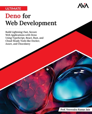 Ultimate Deno for Web Development: Build Lightning-Fast, Secure Web Applications with Deno Using TypeScript, React, Rust, and Cloud-Ready Tools like Docker, Azure, and Chocolatey (English Edition) - Jain, Prof Veerendra Kumar