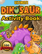 Ultimate Dinosaur Activity Book: 100 Activities Including Coloring for Kids Ages 4-8 the Ultimate Prehistoric Activity Book for Children Filled with Learning Huge Guide Within Spot the Difference, Mazes, Dot to Dot, Puzzles, Math and More