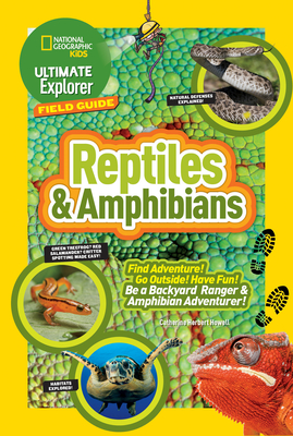 Ultimate Explorer Field Guide: Reptiles and Amphibians: Find Adventure! Go Outside! Have Fun! be a Backyard Ranger and Amphibian Adventurer - Howell, Catherine Herbert, and National Geographic Kids