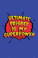 Ultimate Frisbee Is My Superpower: A 6x9 Inch Softcover Diary Notebook With 110 Blank Lined Pages. Funny Ultimate Frisbee Journal to write in. Ultimate Frisbee Gift and SuperPower Design Slogan