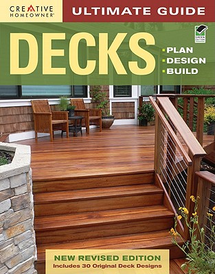 Ultimate Guide: Decks: Plan, Design, Build - Editors of Creative Homeowner