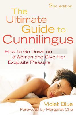 Ultimate Guide to Cunnilingus: How to Go Down on a Women and Give Her Exquisite Pleasure - Blue, Violet, and Cho, Margaret (Foreword by)