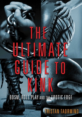 Ultimate Guide to Kink: Bdsm, Role Play and the Erotic Edge - Taormino, Tristan (Editor)