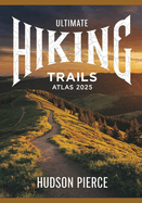 Ultimate Hiking Trails Atlas 2025: Explore the Best Hiking Routes, Trails, and Scenic Paths with Detailed Maps, Expert Tips, and Difficulty Levels for Outdoor Adventures Across the U.S.