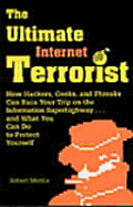 Ultimate Internet Terrorist: How Hackers, Geeks, and Phreaks Can Ruin Your Trip on the Information Superhighway . . . and What You Can Do to Protect Yourself