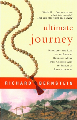 Ultimate Journey: Retracing the Path of an Ancient Buddhist Monk Who Crossed Asia in Search of Enlightenment - Bernstein, Richard
