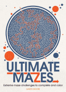 Ultimate Mazes: Extreme Maze Challenges to Complete and Color