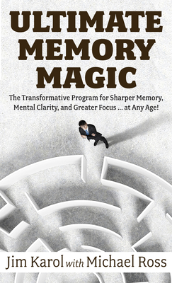 Ultimate Memory Magic: The Transformative Program for Sharper Memory, Mental Clarity, and Greater Focus . . . at Any Age! - Karol, Jim, and Ross, Michael