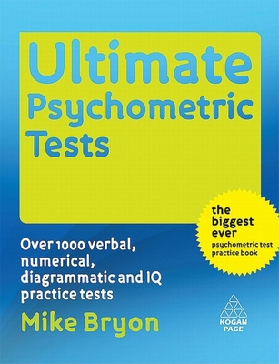Ultimate Psychometric Tests: Over 1,000 Verbal, Numerical, Diagrammatic and IQ Practice Tests - Bryon, Mike
