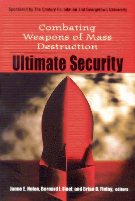 Ultimate Security: Combating Weapons of Mass Destruction - Finel, Bernard I (Editor), and Finlay, Brian D (Editor), and Nolan, Janne E (Editor)