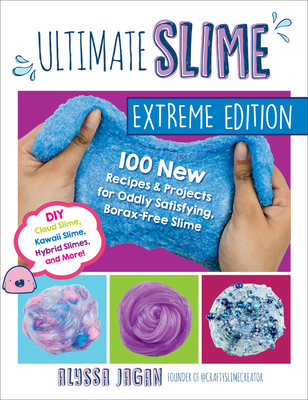 Ultimate Slime Extreme Edition: 100 New Recipes and Projects for Oddly Satisfying, Borax-Free Slime -- DIY Cloud Slime, Kawaii Slime, Hybrid Slimes, and More! - Jagan, Alyssa