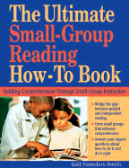 Ultimate Small Group Reading How-To Book: Building Comprehension Through Small-Group Instruction