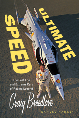 Ultimate Speed: The Fast Life and Extreme Cars of Racing Legend Craig Breedlove - Hawley, Samuel, and Breedlove, Craig (Foreword by)