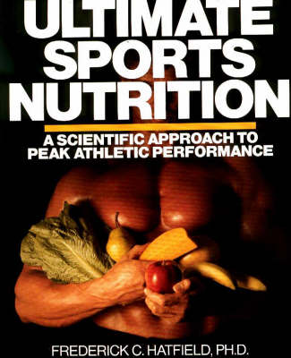 Ultimate Sports Nutrition - Harfield, Frederick A, and Hatfield, Frederick C II, M.S.