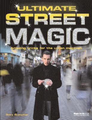 Ultimate Street Magic: Amazing Tricks for the Urban Magician - Sumpter, Gary