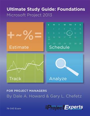 Ultimate Study Guide: Foundations Microsoft Project 2013 - Howard, Dale, and Chefetz, Gary, and Walker, Rodney (Editor)