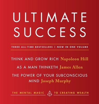 Ultimate Success Featuring: Think and Grow Rich, as a Man Thinketh, and the Power of Your Subconscious Mind: The Mental Magic to Creating Wealth - Hill, Napoleon, and Allen, James, and Murphy, Joseph