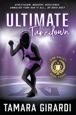 Ultimate Takedown: A YA Contemporary Sports Novel - Girardi, Tamara