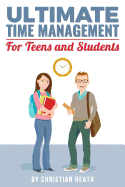 Ultimate Time Management for Teens and Students: Become Massively More Productive in High School with Powerful Lessons from a Pro SAT Tutor and Top-10 College Graduate.
