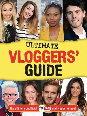 Ultimate Vloggers' Guide: The ultimate unofficial YouTube and vlogger annual. - 