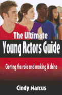 Ultimate Young Actor's Guide: Getting the Role & Making It Shine