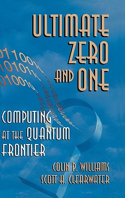 Ultimate Zero and One: Computing at the Edge of Nature - Williams, Colin P, and Clearwater, Scott H