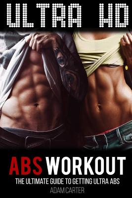 Ultra HD Abs Workout: The Ultimate Guide to Getting Ultra-Abs - Carter, Adam