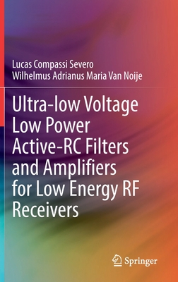 Ultra-low Voltage Low Power Active-RC Filters and Amplifiers for Low Energy RF Receivers - Severo, Lucas Compassi, and Van Noije, Wilhelmus Adrianus Maria