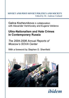 Ultra-Nationalism and Hate Crimes in Contemporary Russia. The 2004-2006 Annual Reports of Moscow's SOVA Center. With a foreword by Stephen D. Shenfield - Kozhevnikova, Galina, and Umland, Andreas (Editor)