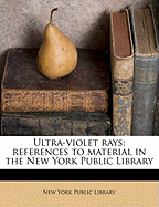 Ultra-Violet Rays; References to Material in the New York Public Library