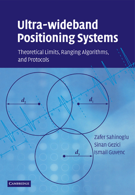 Ultra-wideband Positioning Systems: Theoretical Limits, Ranging Algorithms, and Protocols - Sahinoglu, Zafer, and Gezici, Sinan, and Gvenc, Ismail