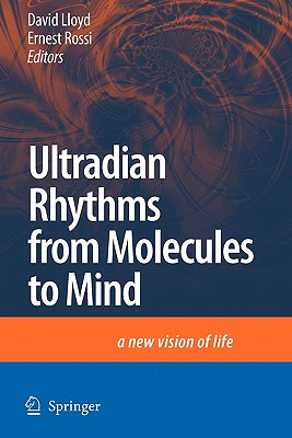 Ultradian Rhythms from Molecules to Mind: A New Vision of Life - Lloyd, David (Editor), and Rossi, Ernest (Editor)