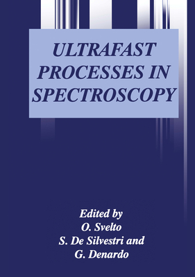 Ultrafast Processes in Spectroscopy - Svelto, Orazio (Editor), and de Silvestri, Sandro, and International Symposium on Ultrafast Processes in Spectroscopy