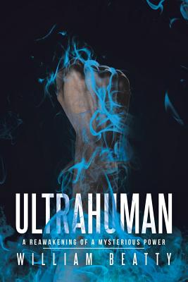 Ultrahuman: A Reawakening of a Mysterious Power - Beatty, William