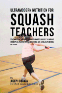 Ultramodern Nutrition for Squash Teachers: Teaching Your Students Advanced RMR Techniques to Improve Hand Speed, Reduce Muscle Soreness, and Accelerate Muscle Recovery