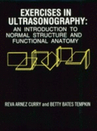 Ultrasonography: Exercises in Ultrasonography: An Introduction to Normal Structure and Functional Anatomy - Curry, Reva Arnez, and Tempkin, Betty Bates