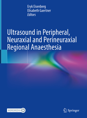 Ultrasound in Peripheral, Neuraxial and Perineuraxial Regional Anaesthesia - Eisenberg, Eryk (Editor), and Gaertner, Elisabeth (Editor)