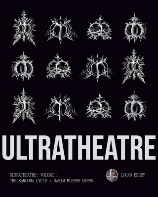 Ultratheatre: Volume 1 / The Sarcoma Cycle + Nasim Bleeds Green - Berry, Logan