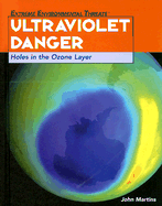 Ultraviolet Danger: Holes in the Ozone Layer - Martins, John