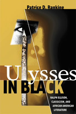 Ulysses in Black: Ralph Ellison, Classicism, and African American Literature - Rankine, Patrice D