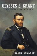 Ulysses S. Grant: The Story of a Hero