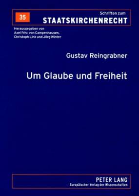 Um Glaube Und Freiheit: Eine Kleine Rechtsgeschichte Der Evangelischen in Oesterreich Und Ihrer Kirche - Link, Christoph (Editor), and Reingrabner, Gustav